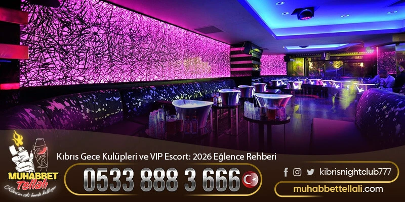 Kıbrıs Gece Kulüpleri ve VIP Partner: 2026 Eğlence Rehberi